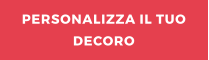 PERSONALIZZA IL TUO DECORO